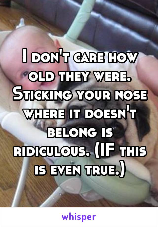 I don't care how old they were. Sticking your nose where it doesn't belong is ridiculous. (IF this is even true.)