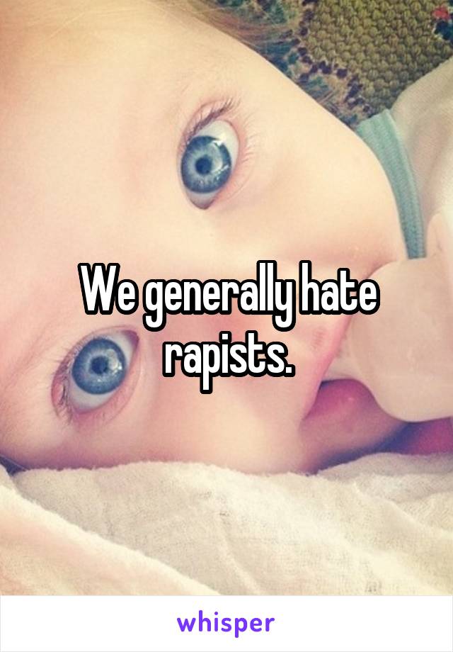 We generally hate rapists.