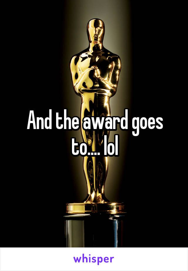 And the award goes to.... lol