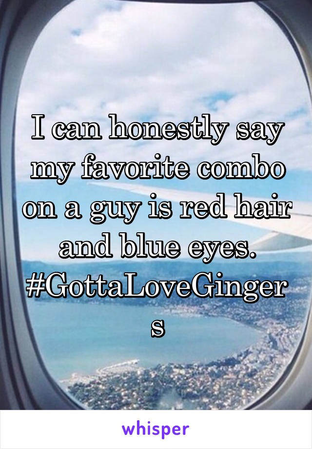 I can honestly say my favorite combo on a guy is red hair and blue eyes. #GottaLoveGingers