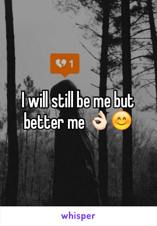 I will still be me but better me 👌🏻😊