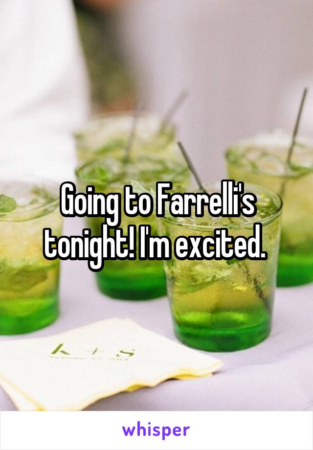Going to Farrelli's tonight! I'm excited. 