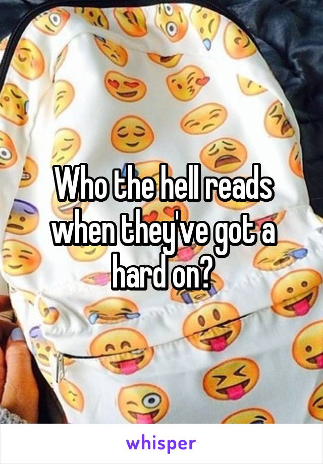 Who the hell reads when they've got a hard on?