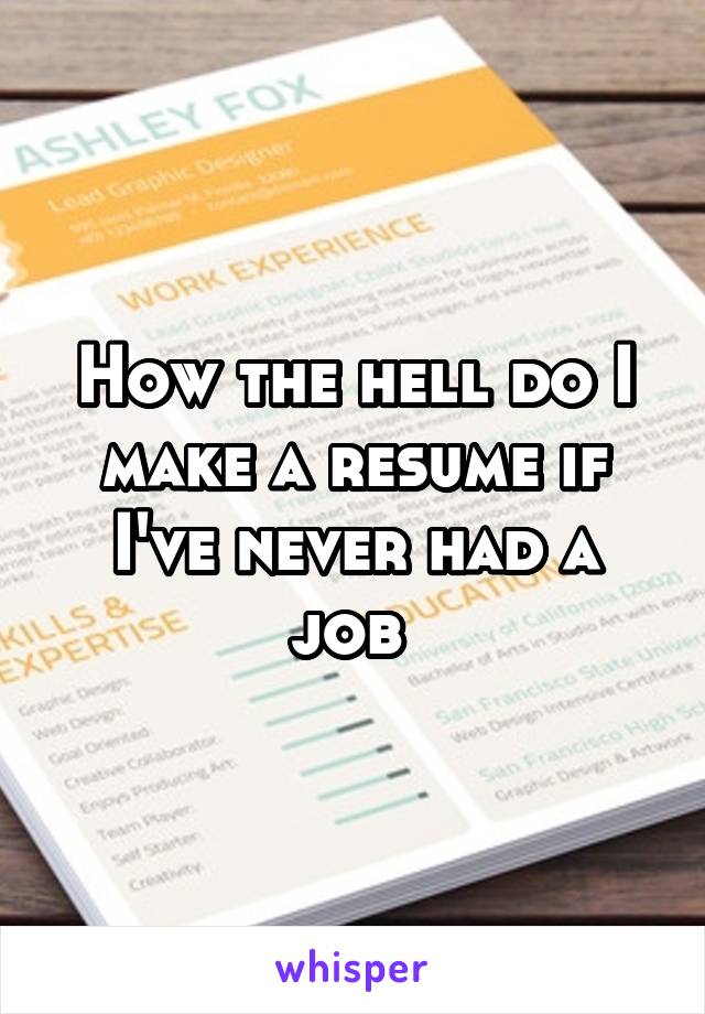 How the hell do I make a resume if I've never had a job 