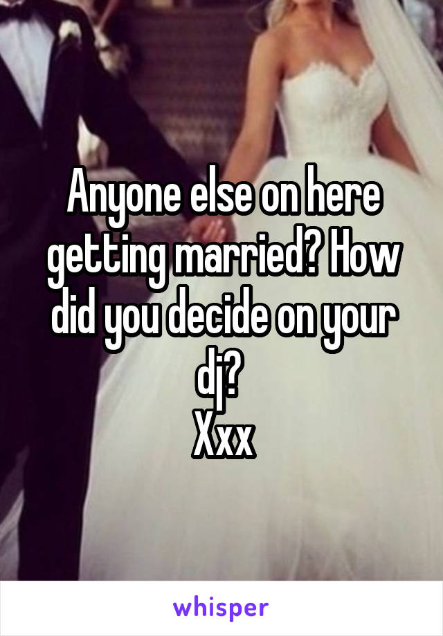 Anyone else on here getting married? How did you decide on your dj? 
Xxx