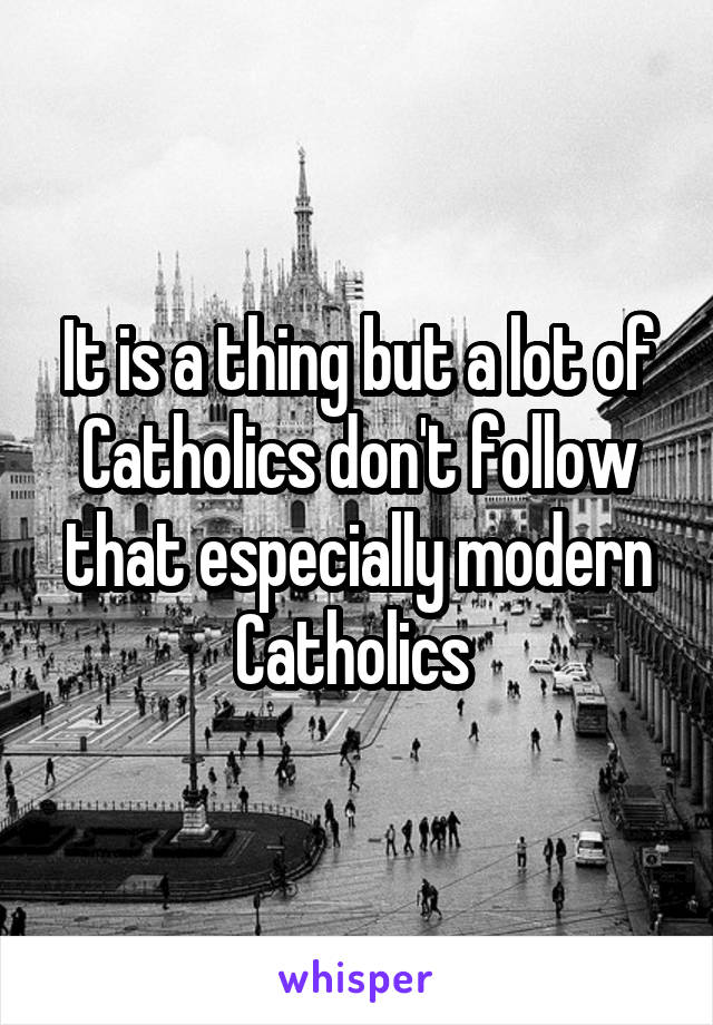 It is a thing but a lot of Catholics don't follow that especially modern Catholics 