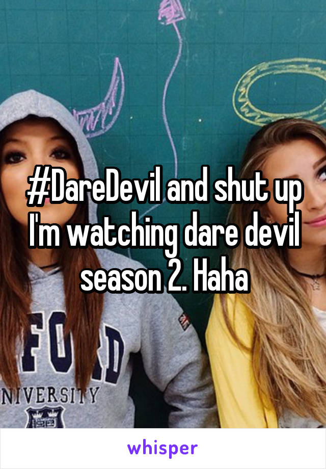#DareDevil and shut up I'm watching dare devil season 2. Haha