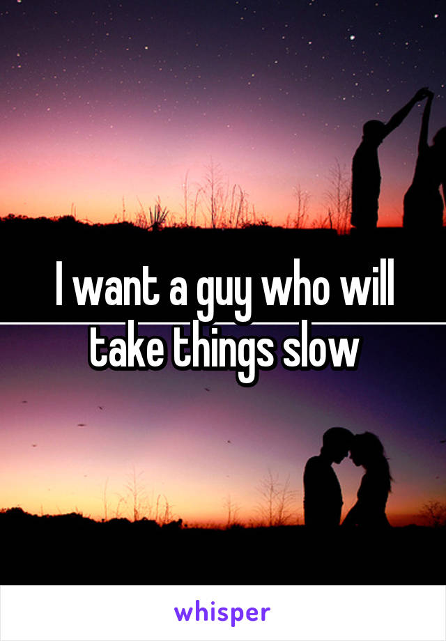 I want a guy who will take things slow