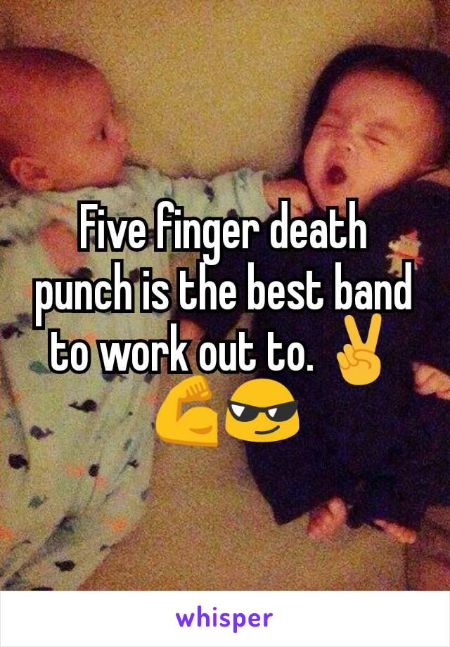 Five finger death punch is the best band to work out to. ✌💪😎