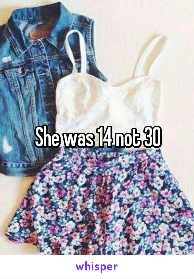 She was 14 not 30