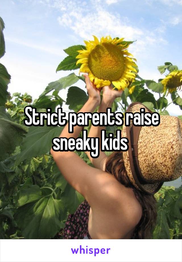 Strict parents raise sneaky kids 