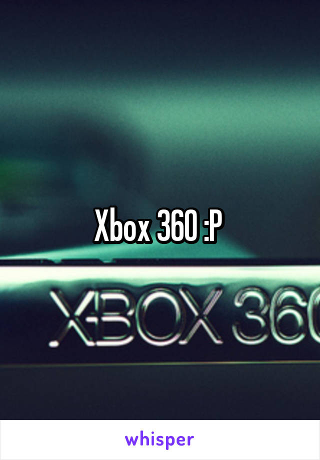 Xbox 360 :P 