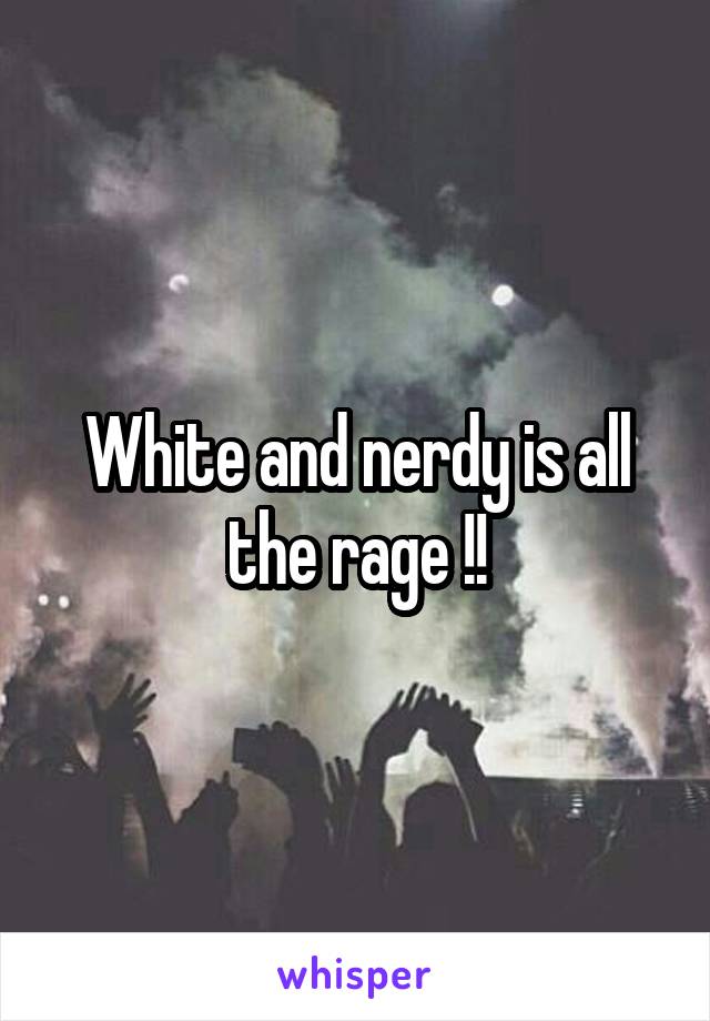 White and nerdy is all the rage !!