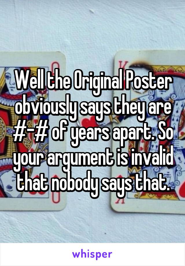 Well the Original Poster obviously says they are #-# of years apart. So your argument is invalid that nobody says that.