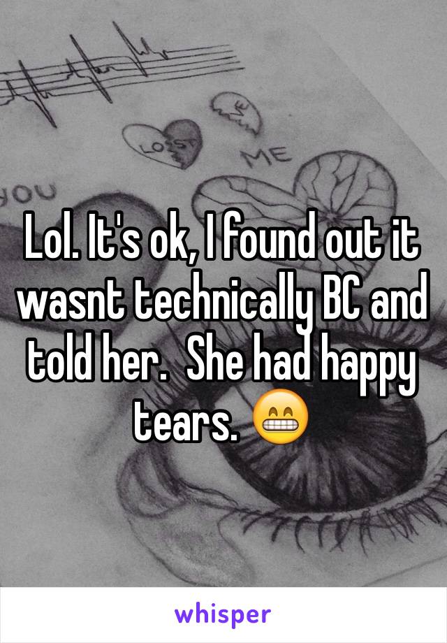 Lol. It's ok, I found out it wasnt technically BC and told her.  She had happy tears. 😁