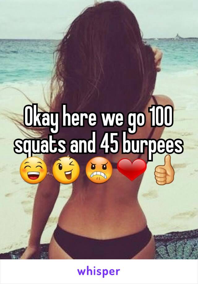 Okay here we go 100 squats and 45 burpees 😁😉😠❤👍