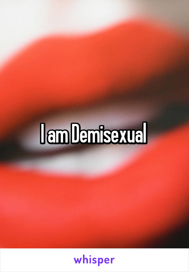 I am Demisexual 