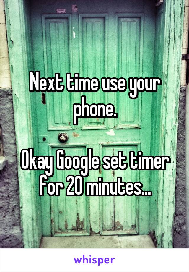 Next time use your phone.

Okay Google set timer for 20 minutes...