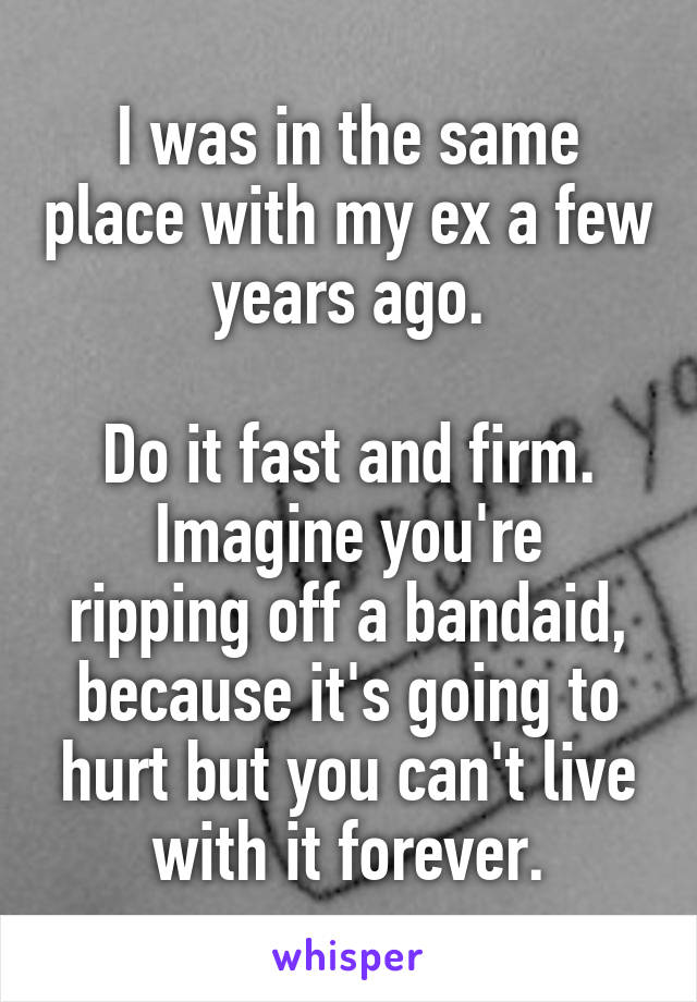 I was in the same place with my ex a few years ago.

Do it fast and firm.
Imagine you're ripping off a bandaid, because it's going to hurt but you can't live with it forever.