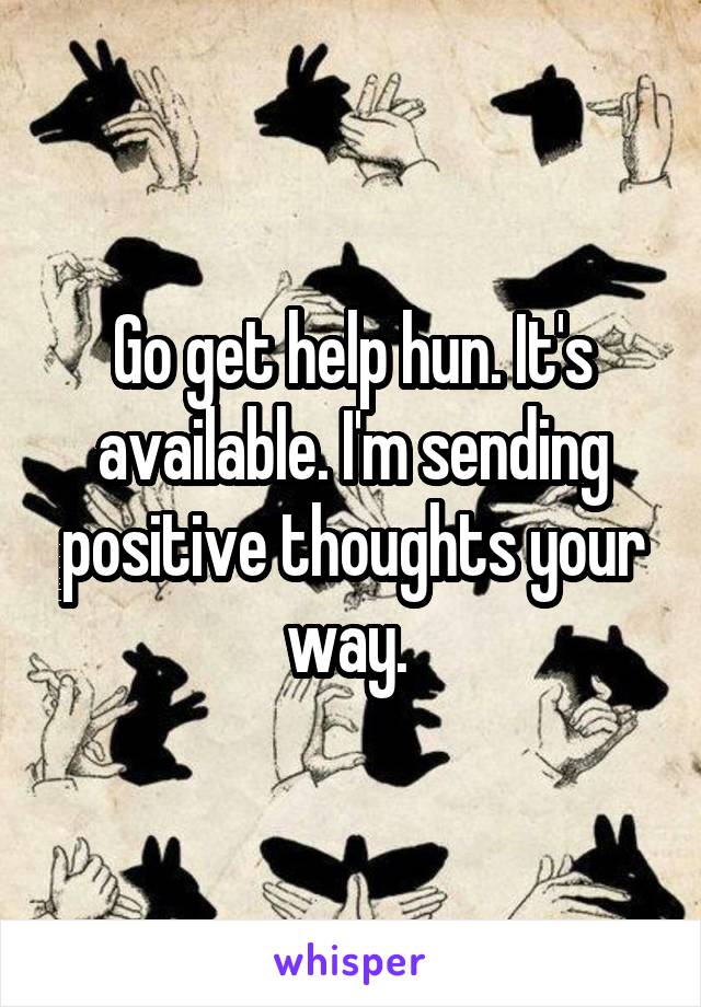 Go get help hun. It's available. I'm sending positive thoughts your way. 
