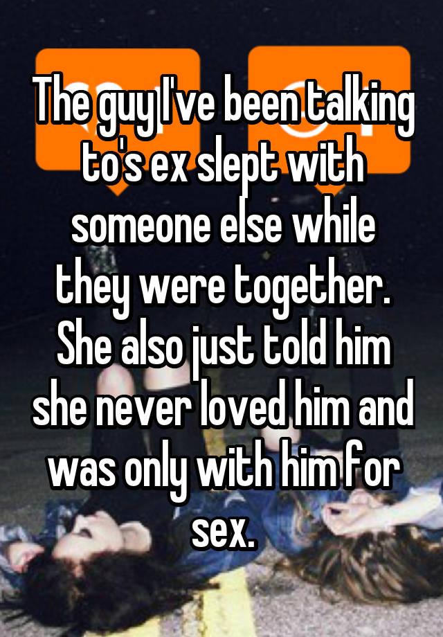 the-guy-i-ve-been-talking-to-s-ex-slept-with-someone-else-while-they