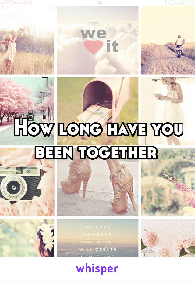 How long have you been together 