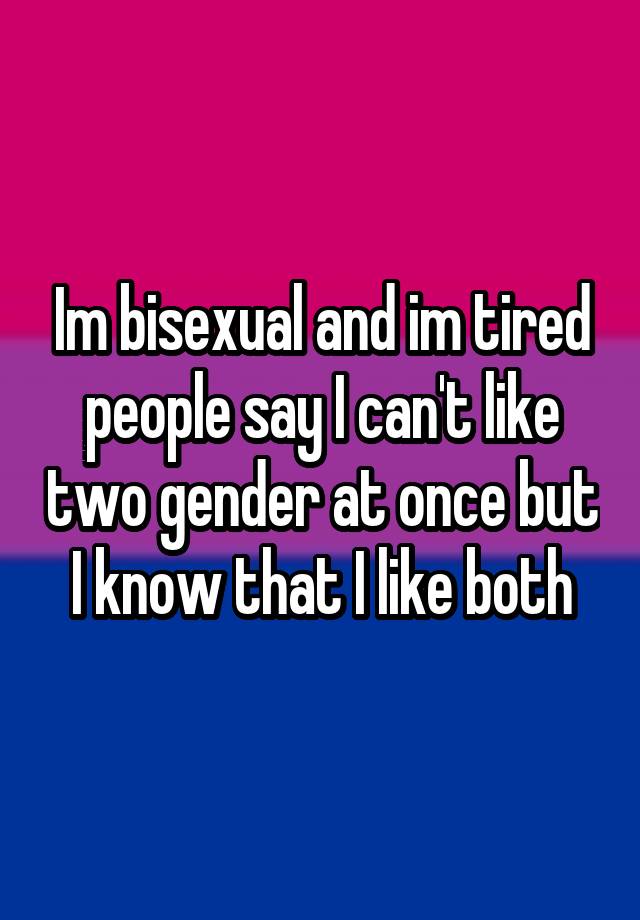 Im Bisexual And Im Tired People Say I Cant Like Two Gender At Once But I Know That I Like Both