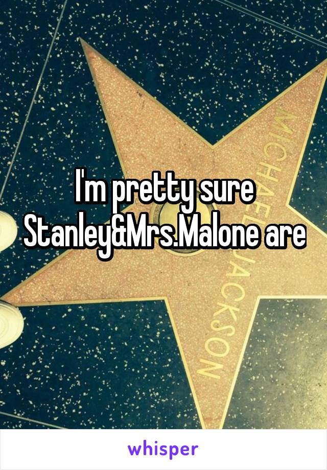 I'm pretty sure Stanley&Mrs.Malone are 