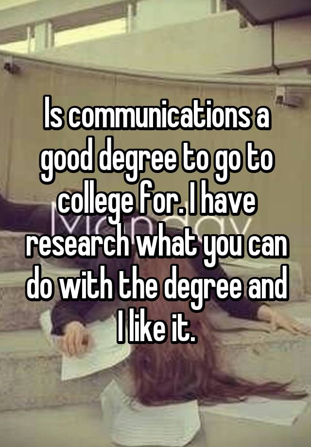 is-communications-a-good-degree-to-go-to-college-for-i-have-research