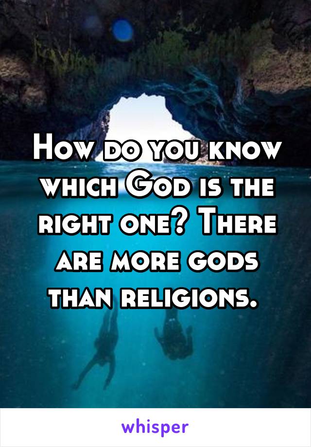 how-do-you-know-which-god-is-the-right-one-there-are-more-gods-than