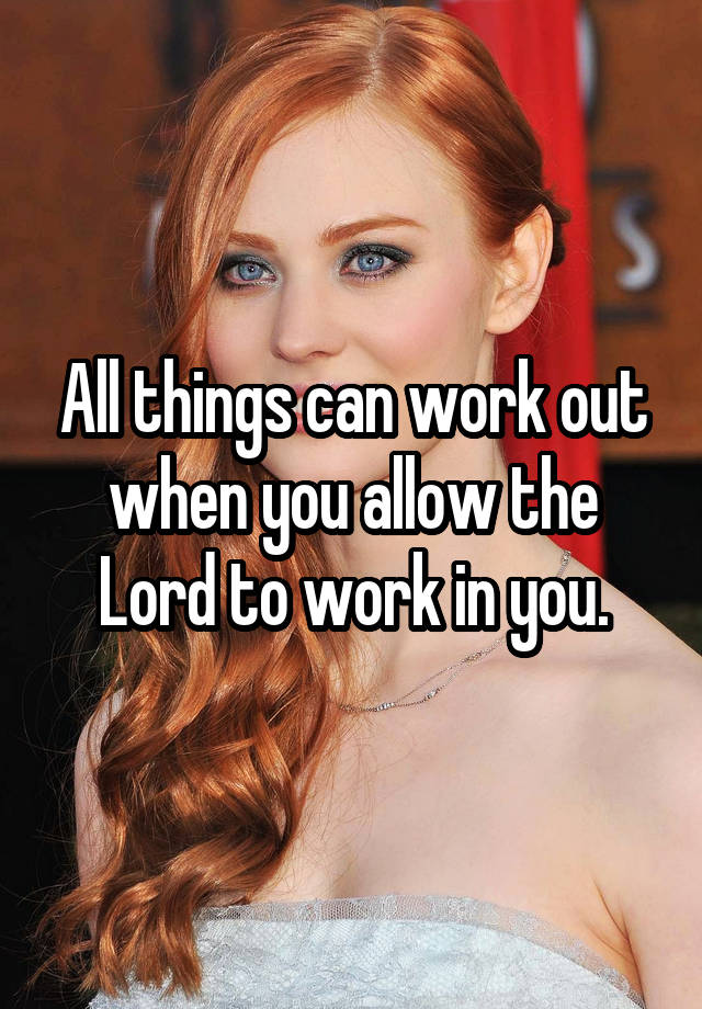 all-things-can-work-out-when-you-allow-the-lord-to-work-in-you