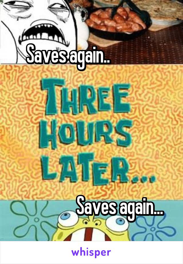 Saves again..              





                Saves again...