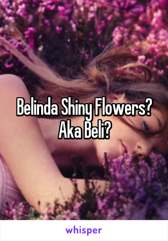 Belinda Shiny Flowers Aka Beli