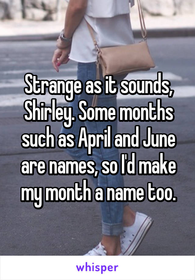 Strange as it sounds, Shirley. Some months such as April and June are names, so I'd make my month a name too.