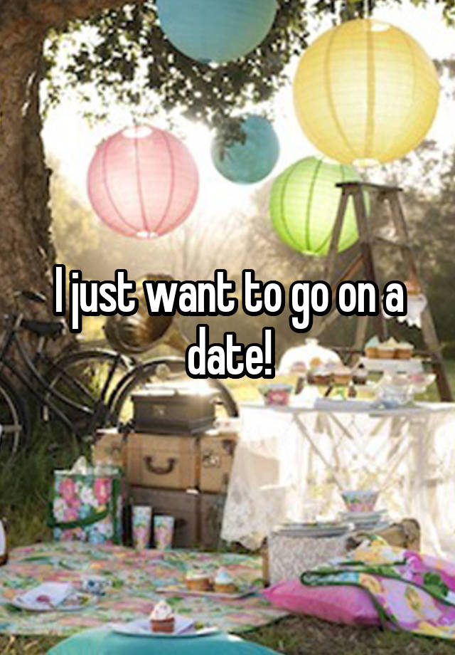 i-just-want-to-go-on-a-date