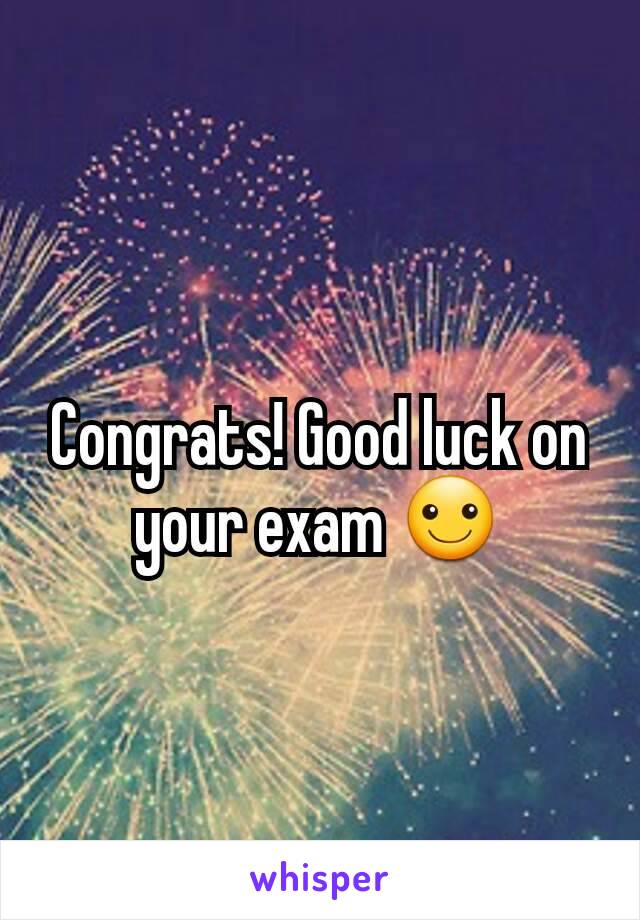 Congrats! Good luck on your exam ☺