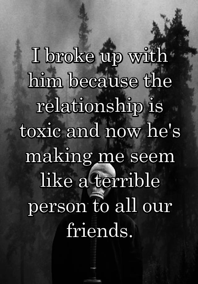 i-broke-up-with-him-because-the-relationship-is-toxic-and-now-he-s