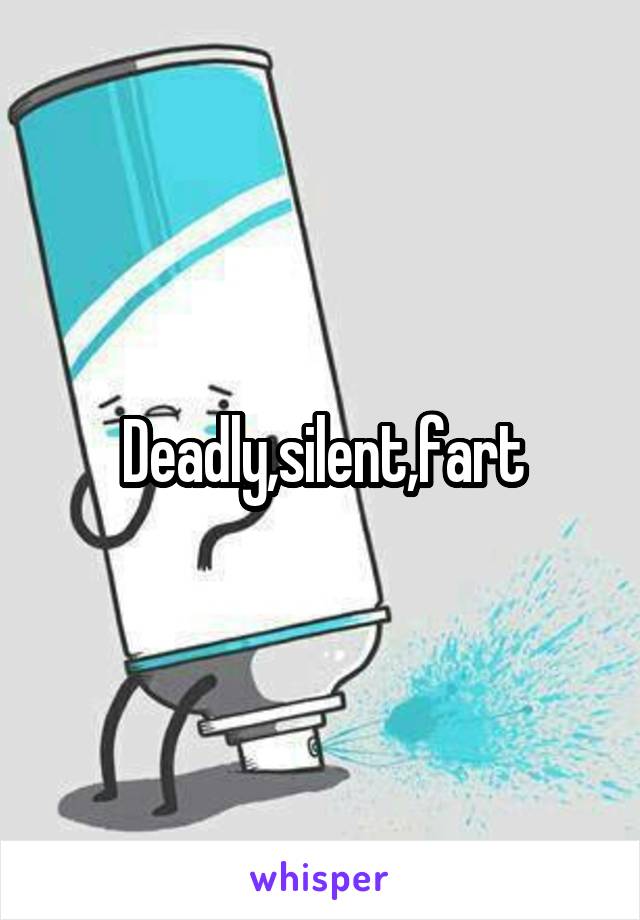 Deadly,silent,fart