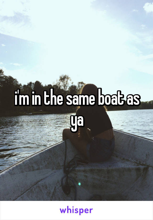 i'm in the same boat as ya