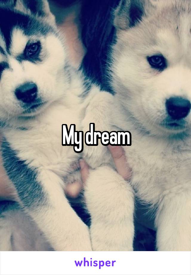 My dream