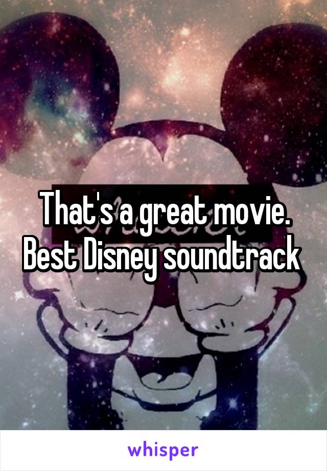 That's a great movie. Best Disney soundtrack 