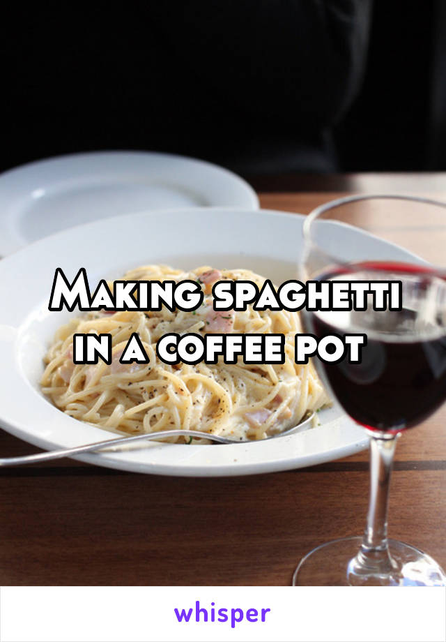Making spaghetti in a coffee pot 