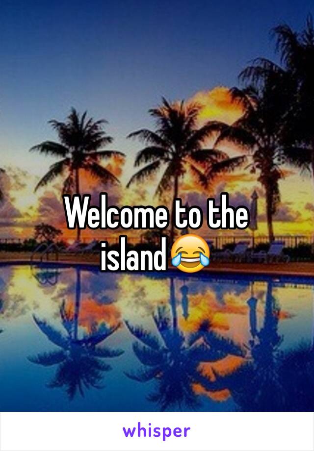 Welcome to the island😂