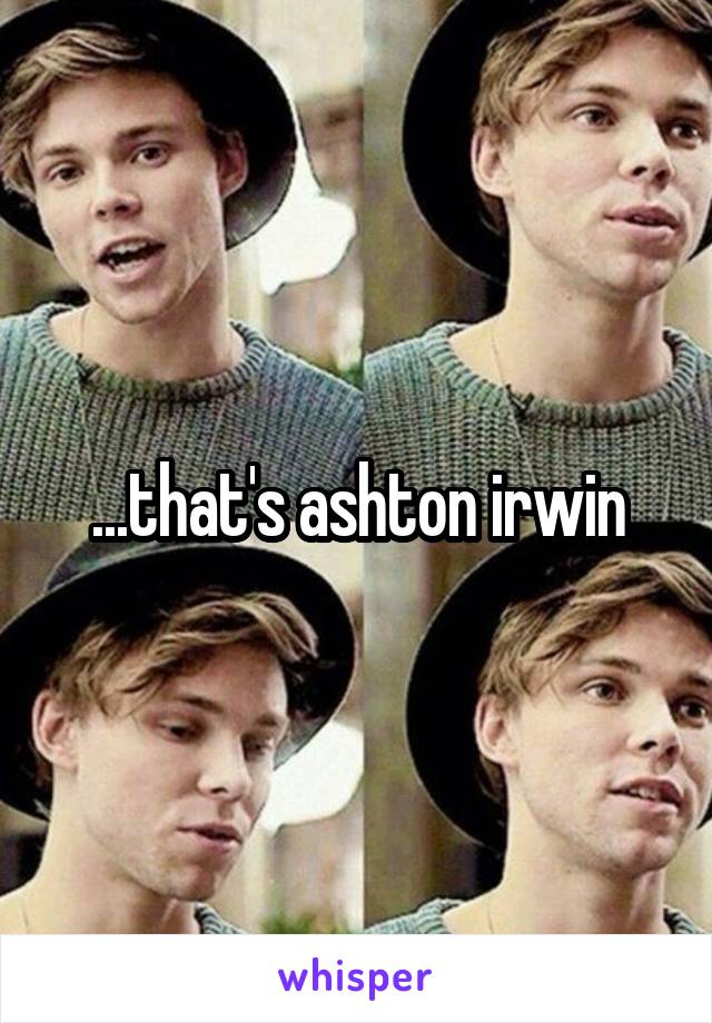 ...that's ashton irwin