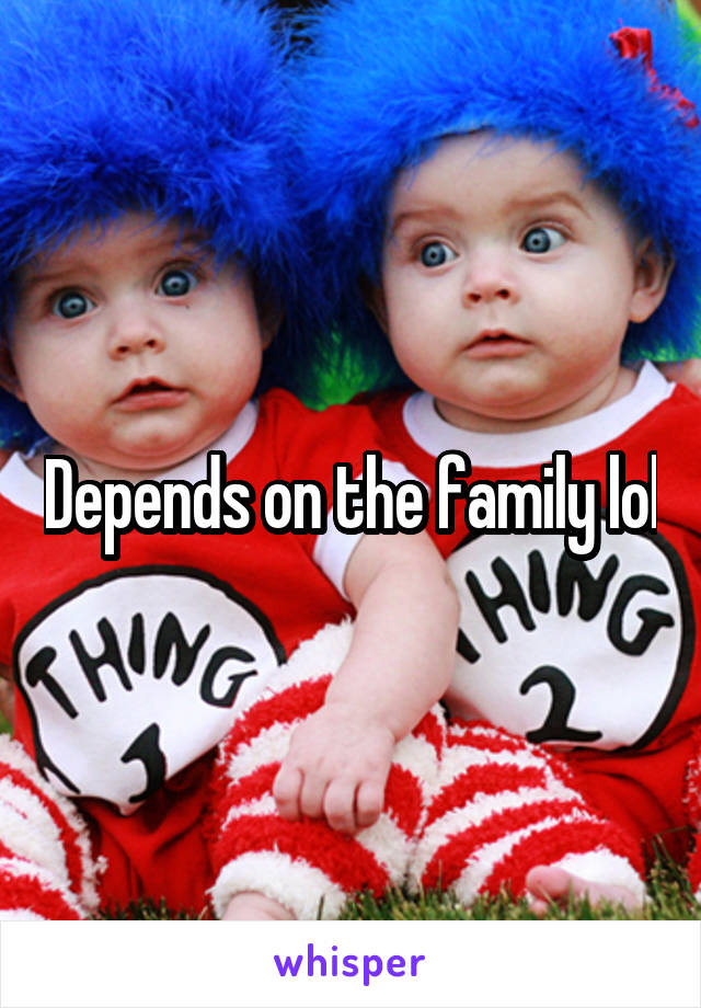 Depends on the family lol
