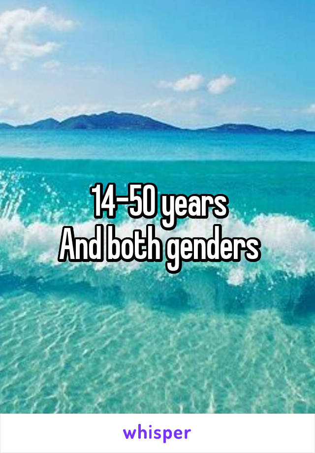 14-50 years
And both genders