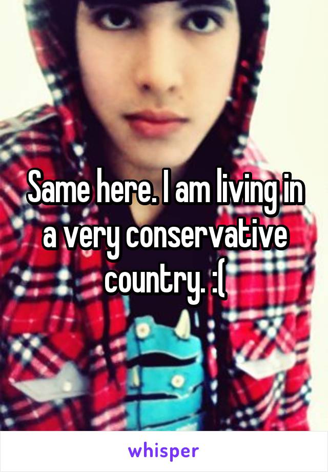 Same here. I am living in a very conservative country. :(
