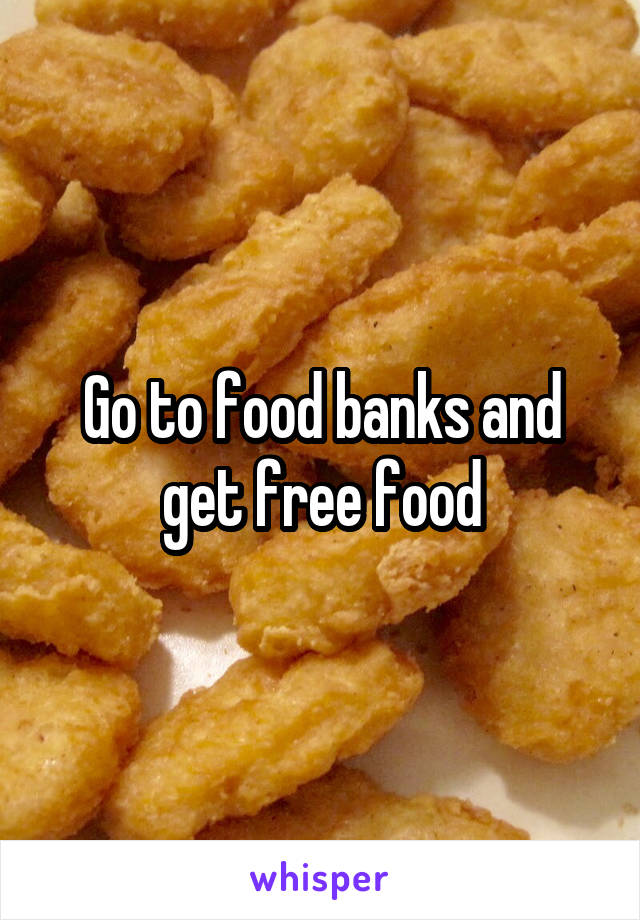 Go to food banks and get free food