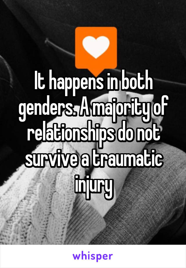 It happens in both genders. A majority of relationships do not survive a traumatic injury