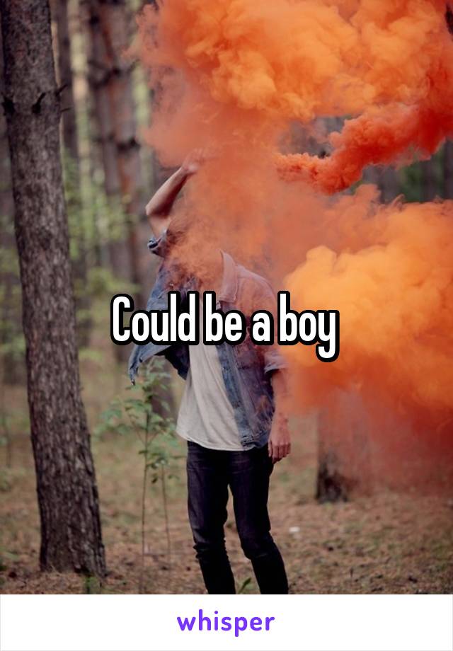 Could be a boy 